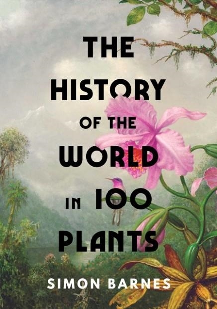 THE HISTORY OF THE WORLD IN 100 PLANTS | 9781398505483 | SIMON BARNES