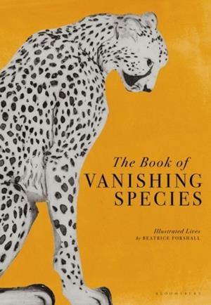 THE BOOK OF VANISHING SPECIES : ILLUSTRATED LIVES | 9781526623775 | BEATRICE FORSHALL