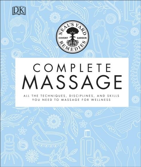 NEAL'S YARD REMEDIES COMPLETE MASSAGE : ALL THE TECHNIQUES, DISCIPLINES, AND SKILLS YOU NEED TO MASSAGE FOR WELLNESS | 9780241373477 | NEAL'S YARD REMEDIES