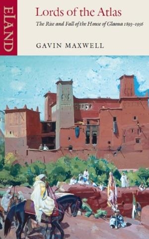 LORDS OF THE ATLAS : THE RISE AND FALL OF THE HOUSE OF GLAOUA 1893-1956 | 9780907871149 | GAVIN MAXWELL