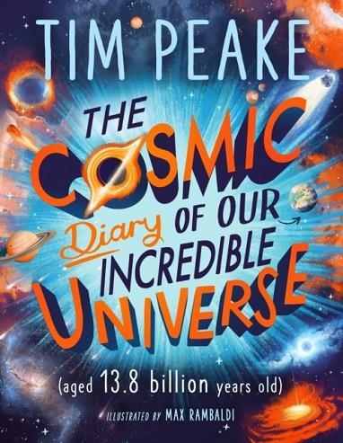 THE COSMIC DIARY OF OUR INCREDIBLE UNIVERSE | 9781526364913 | TIM PEAKE