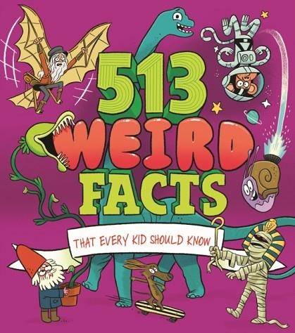 513 WEIRD FACTS THAT EVERY KID SHOULD KNOW | 9781398827073 | VVAA