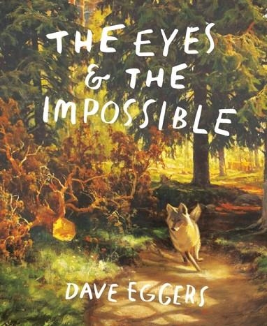 THE EYES AND THE IMPOSSIBLE | 9781524764203 | DAVE EGGERS