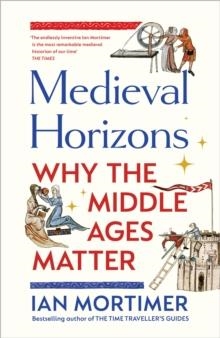 MEDIEVAL HORIZONS: WHY THE MIDDLE AGES MATTER | 9781847927446 | IAN MORTIMER