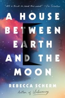 A HOUSE BETWEEN EARTH AND THE MOON | 9781101980125 | REBECCA SCHERM