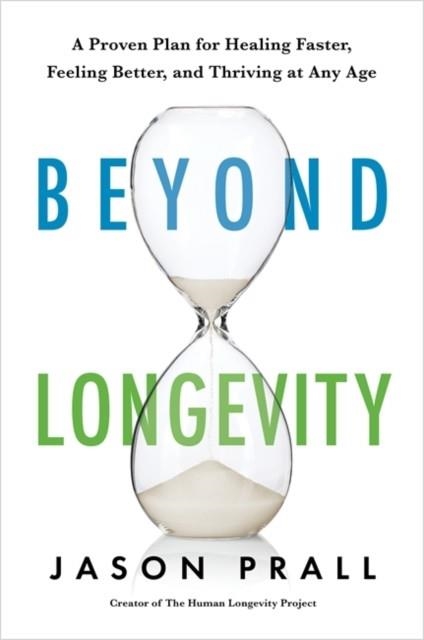 BEYOND LONGEVITY : A PROVEN PLAN FOR HEALING FASTER, FEELING BETTER AND THRIVING AT ANY AGE | 9781788179447 | JASON PRALL