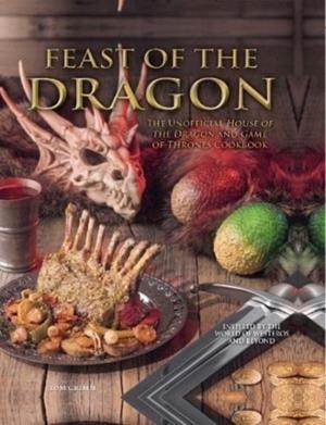FEAST OF THE DRAGON: THE UNOFFICIAL HOUSE OF THE DRAGON AND GAME OF THRONES COOKBOOK | 9781803364179 | TOM GRIMM
