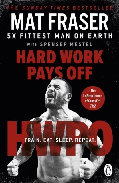 HARD WORK PAYS OFF : TRANSFORM YOUR BODY AND MIND WITH CROSSFIT'S FIVE-TIME FITTEST MAN ON EARTH | 9781529158502 | MAT FRASER