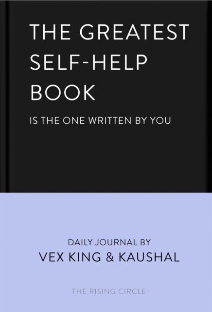 THE GREATEST SELF-HELP BOOK (IS THE ONE WRITTEN BY YOU) : A DAILY JOURNAL FOR GRATITUDE, HAPPINESS, REFLECTION AND SELF-LOVE | 9781035005185 | VEX KING