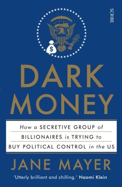 DARK MONEY: HOW A SECRETIVE GROUP OF BILLIONAIRES IS TRYING TO BUY POLITICAL CONTROL IN THE US | 9781925228847 | JANE MAYER 