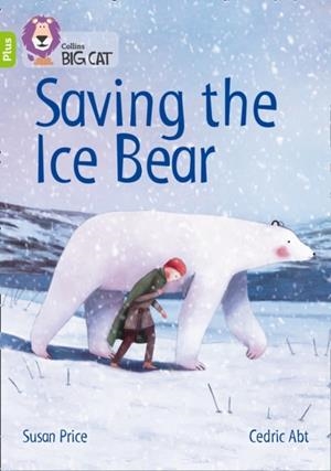 SAVING THE ICE BEAR -FICTION-LIME PLUS - BAND 11+ | 9780008340414