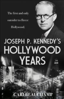 JOSEPH P. KENNEDY'S HOLLYWOOD YEARS : THE FIRST AND ONLY OUTSIDER TO FLEECE HOLLYWOOD | 9780571217366 | CARI BEAUCHAMP