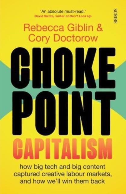 CHOKEPOINT CAPITALISM : HOW BIG TECH AND BIG CONTENT CAPTURED CREATIVE LABOUR MARKETS, AND HOW WE'LL WIN THEM BACK | 9781915590015 | REBECCA GIBLIN
