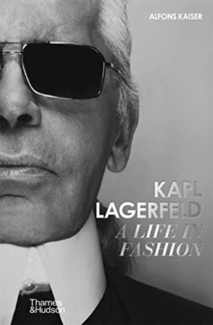 KARL LAGERFELD: A LIFE IN FASHION - A FINANCIAL TIMES BOOK OF THE YEAR | 9780500025123 | ALFONS KAISER
