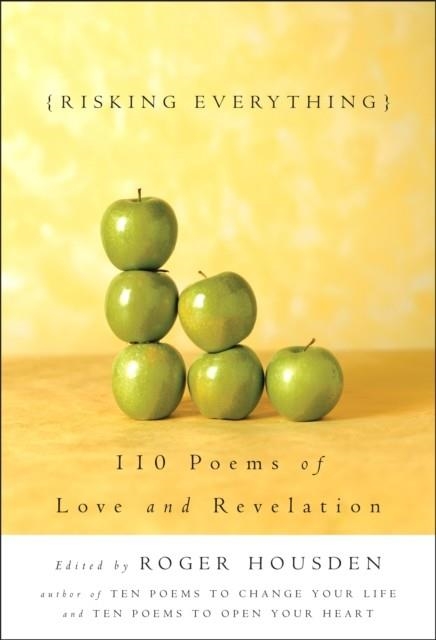RISKING EVERYTHING: 110 POEMS OF LOVE AND REVELATION | 9781400047994 | ROGER HOUSDEN