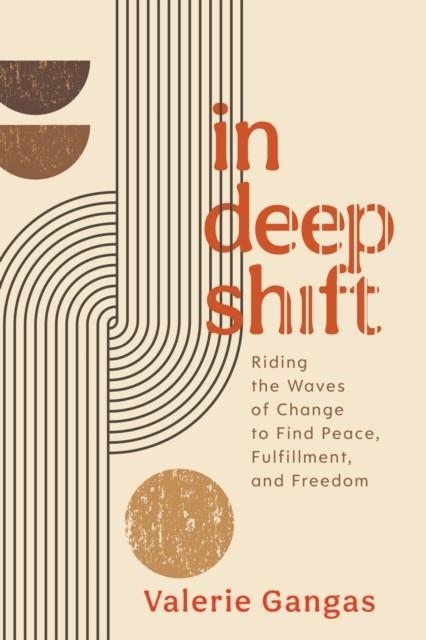 IN DEEP SHIFT : RIDING THE WAVES OF CHANGE TO FIND PEACE, FULFILLMENT, AND FREEDOM | 9781683649656 | VALERIE GANGAS