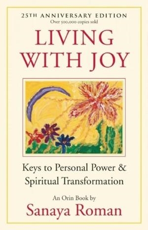 LIVING WITH JOY: KEYS TO PERSONAL POWER & SPIRITUAL TRANSFORMATION | 9781932073515 | ROMAN, SANAYA