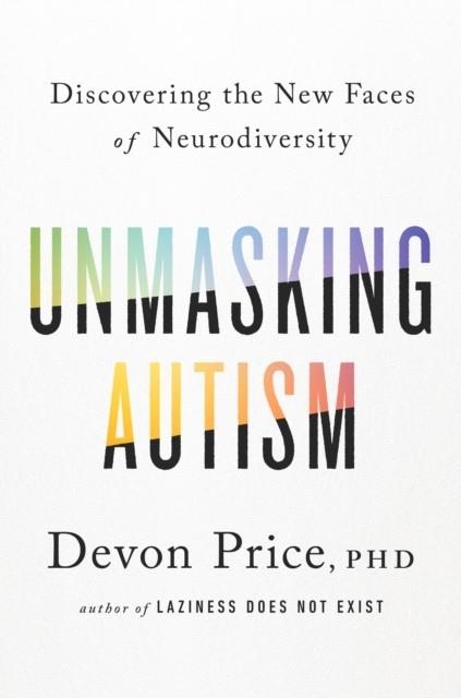 UNMASKING AUTISM: DISCOVERING THE NEW FACES OF NEURODIVERSITY | 9780593235232 | DEVON PRICE