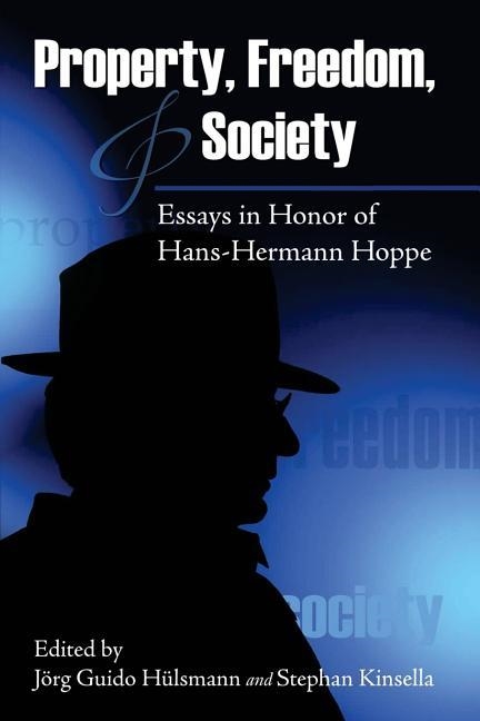PROPERTY, FREEDOM, AND SOCIETY: ESSAYS IN HONOR OF HANS-HERMANN HOPPE | 9781535150682 | HULSMANN, JORG GUIDO 