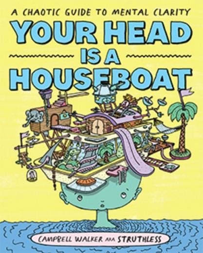 YOUR HEAD IS A HOUSEBOAT : A CHAOTIC GUIDE TO MENTAL CLARITY | 9781743797495 | CAMPBELL WALKER 