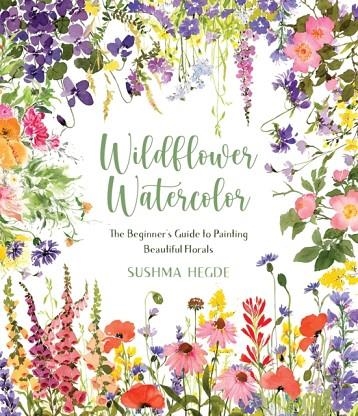 WILDFLOWER WATERCOLOR: THE BEGINNER'S GUIDE TO PAINTING BEAUTIFUL FLORALS | 9781645676775 | HEGDE, SUSHMA