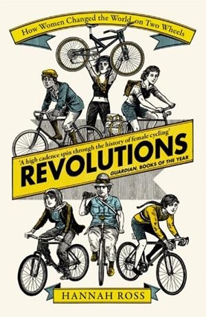 REVOLUTIONS : HOW WOMEN CHANGED THE WORLD ON TWO WHEELS | 9781474611381 | HANNAH ROSS