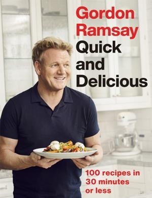 GORDON RAMSAY QUICK & DELICIOUS : 100 RECIPES IN 30 MINUTES OR LESS | 9781529325430 | GORDON RAMSAY