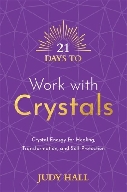 21 DAYS TO WORK WITH CRYSTALS : CRYSTAL ENERGY FOR HEALING, TRANSFORMATION, AND SELF-PROTECTION | 9781788178877 | JUDY HALL