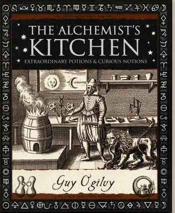 ALCHEMIST'S KITCHEN : EXTRAORDINARY POTIONS AND CURIOUS NOTIONS | 9781904263524 | GUT OGILVY