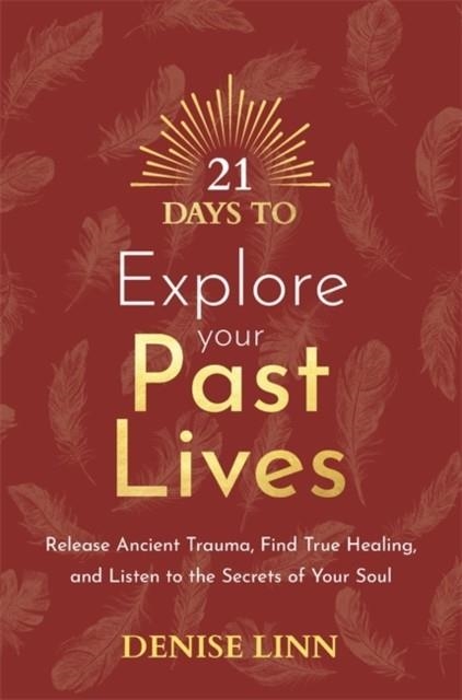 21 DAYS TO EXPLORE YOUR PAST LIVES : RELEASE ANCIENT TRAUMA, FIND TRUE HEALING, AND LISTEN TO THE SECRETS OF YOUR SOUL | 9781788179058 |  DENISE LINN