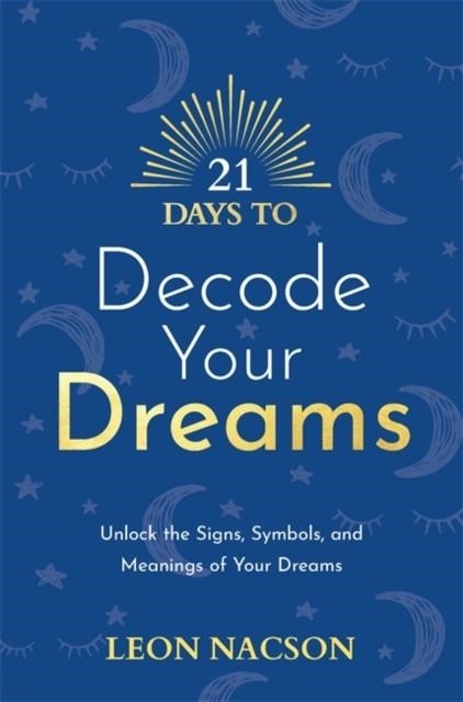 21 DAYS TO DECODE YOUR DREAMS : UNLOCK THE SIGNS, SYMBOLS, AND MEANINGS OF YOUR DREAMS | 9781788179065 | LEON NACSON