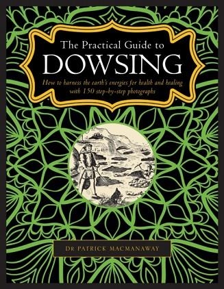 DOWSING, THE PRACTICAL GUIDE TO : HOW TO HARNESS THE EARTH'S ENERGIES FOR HEALTH AND HEALING, WITH 150 STEP-BY-STEP PHOTOGRAPHS | 9780754834786 | PATRICK MACMANAWAY