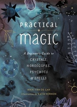 PRACTICAL MAGIC : A BEGINNER'S GUIDE TO CRYSTALS, HOROSCOPES, PSYCHICS, AND SPELLS | 9780762463077 | MIKKI VAN DE CAR