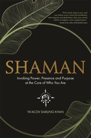 SHAMAN : INVOKING POWER, PRESENCE AND PURPOSE AT THE CORE OF WHO YOU ARE | 9781788172233 | YA'ACOV DARLING KHAN