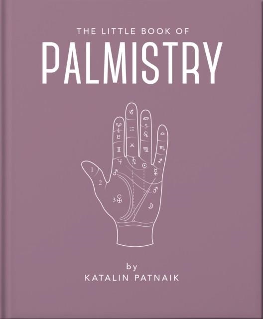 THE LITTLE BOOK OF PALMISTRY : PREDICT YOUR FUTURE IN THE LINES OF YOUR PALMS | 9781800691902 | ORANGE HIPPO!