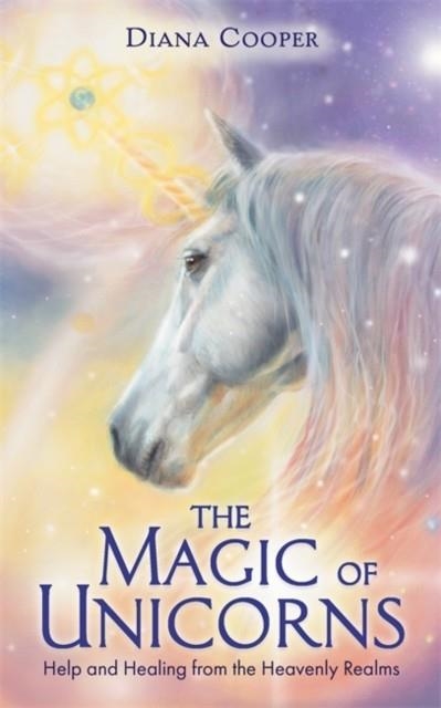 THE MAGIC OF UNICORNS : HELP AND HEALING FROM THE HEAVENLY REALMS | 9781788174176 | DIANA COOPER