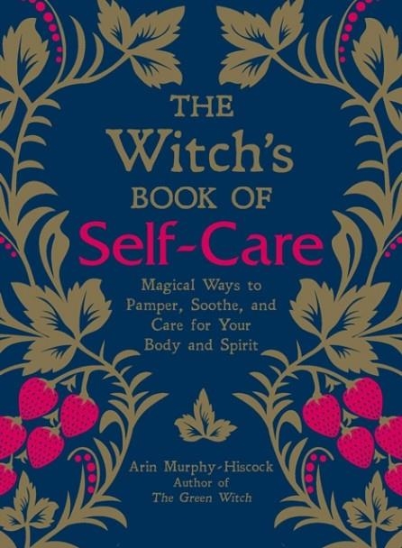 THE WITCH'S BOOK OF SELF-CARE : MAGICAL WAYS TO PAMPER, SOOTHE, AND CARE FOR YOUR BODY AND SPIRIT | 9781507209141 | ARIN MURPHY-HISCOCK