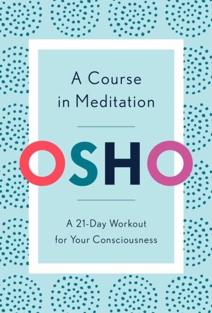 A COURSE IN MEDITATION : A 21-DAY WORKOUT FOR YOUR CONSCIOUSNESS | 9781984825964 | OSHO