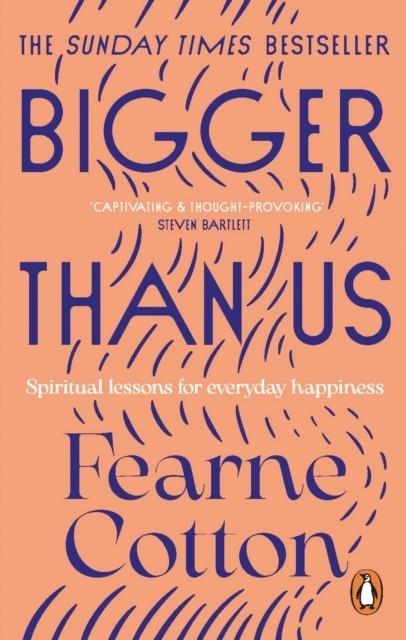 BIGGER THAN US : SPIRITUAL LESSONS FOR EVERYDAY HAPPINESS | 9781529108675 | FEARNE COTTON