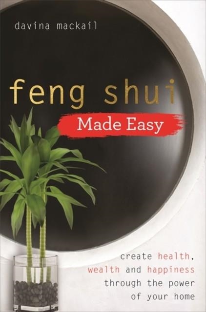 FENG SHUI MADE EASY : CREATE HEALTH, WEALTH AND HAPPINESS THROUGH THE POWER OF YOUR HOME | 9781788172578 | DAVINA MACKAIL