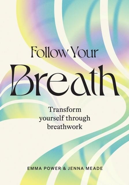 FOLLOW YOUR BREATH : TRANSFORM YOURSELF THROUGH BREATHWORK | 9781743797952 | EMMA POWER