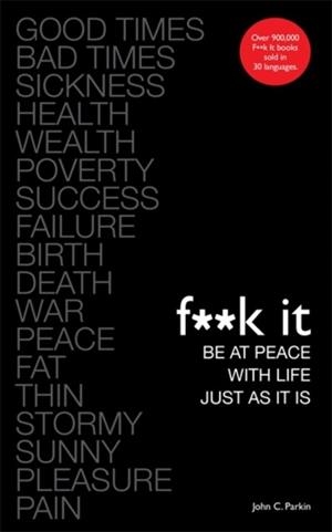 FUCK IT: BE AT PEACE WITH LIFE, JUST AS IT IS | 9781788170895 | JOHN PARKIN