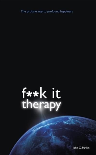 FUCK IT THERAPY : THE PROFANE WAY TO PROFOUND HAPPINESS | 9781781800010 | JOHN PARKIN