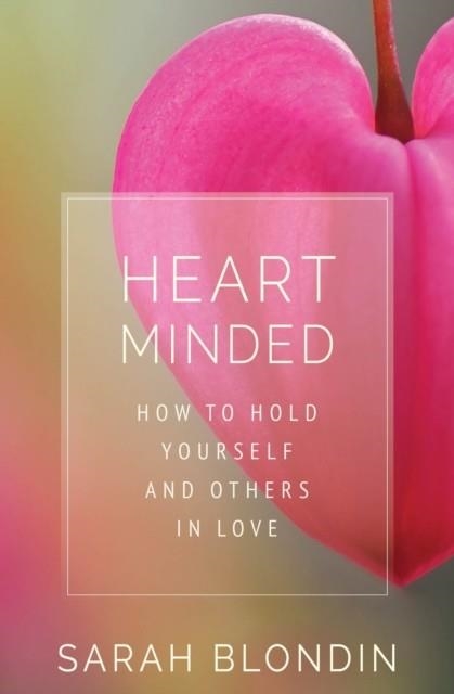 HEART MINDED : HOW TO HOLD YOURSELF AND OTHERS IN LOVE | 9781649630490 | SARAH BLONDIN