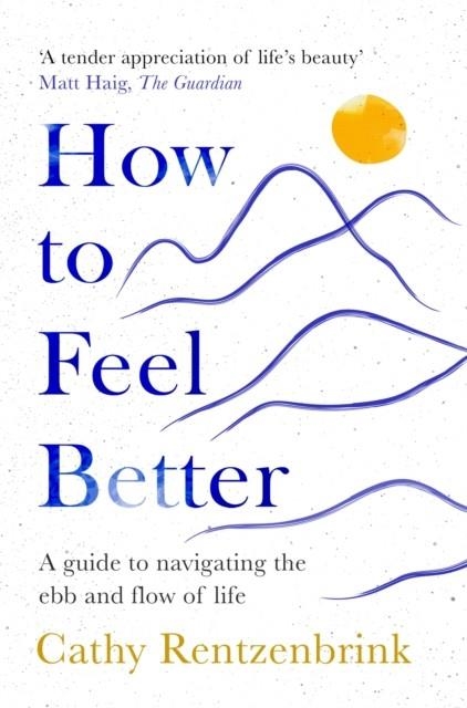 HOW TO FEEL BETTER : A GUIDE TO NAVIGATING THE EBB AND FLOW OF LIFE | 9781035014255 | CATHY RENTZENBRINK