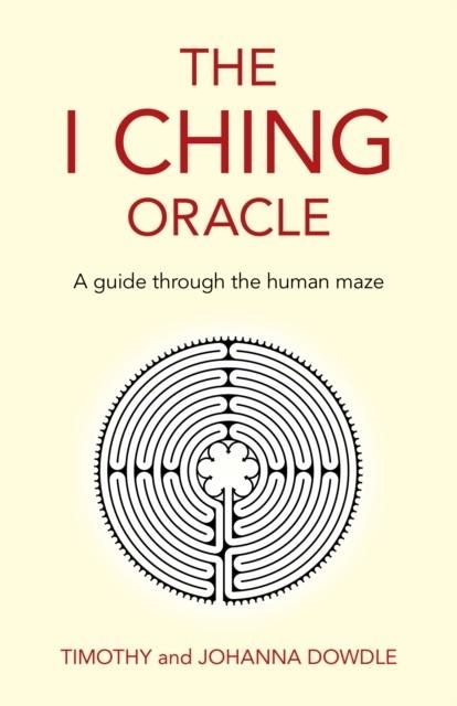 I CHING ORACLE, THE : A GUIDE THROUGH THE HUMAN MAZE | 9781789047042 | TIMOTHY DOWLE