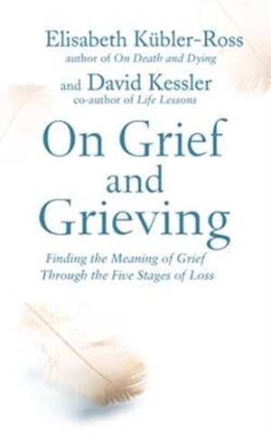 ON GRIEF AND GRIEVING : FINDING THE MEANING OF GRIEF THROUGH THE FIVE STAGES OF LOSS | 9781471139888 | DAVID KESSLER / ELISABETH KUBLER-ROSS