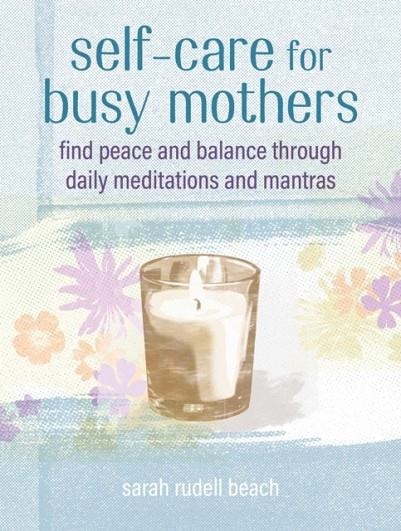 SELF-CARE FOR BUSY MOTHERS : SIMPLE STEPS TO FIND PEACE AND BALANCE | 9781800651913 | SARAH RUDELL BEACH