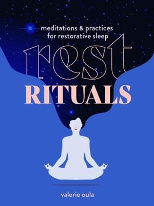 REST RITUALS : MEDITATIONS AND PRACTICES FOR RESTORATIVE SLEEP | 9781454944690 | VALERIE OULA