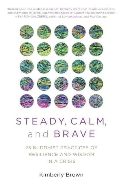 STEADY, CALM, AND BRAVE : 25 BUDDHIST PRACTICES OF RESILIENCE AND WISDOM IN A CRISIS | 9781633888210 | KIMBERLY BROWN